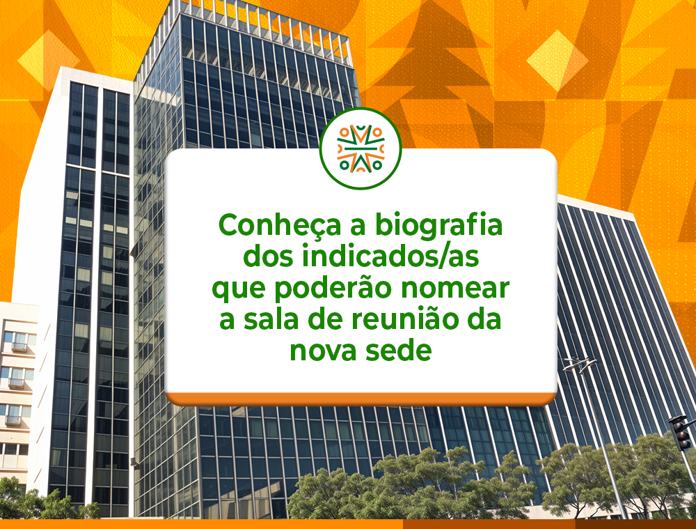 Conheça a biografia dos indicados/as que poderão nomear a sala de reunião da nova sede